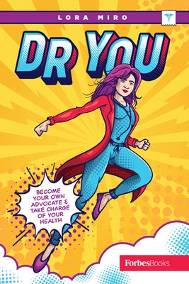 Dr. You: Become Your Own Advocate & Take Charge of Your Health by Miro, Lora