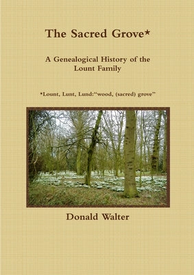 The Sacred Grove: A Genealogical History of the Lount Family by Walter, Donald