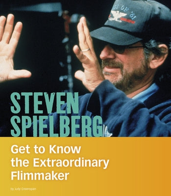 Steven Spielberg: Get to Know the Extraordinary Filmmaker by Greenspan, Judy