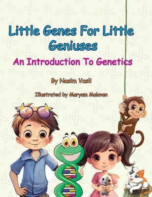 Little Genes for Little Geniuses- An Introduction to Genetics by Vasli, Nasim