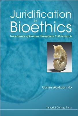 Juridification in Bioethics by Ho Calvin Wai-Loon