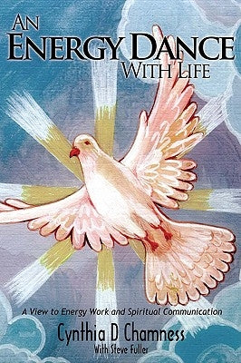 An Energy Dance With Life: A View to Energy Work and Spiritual Communication by Chamness, Cynthia D.