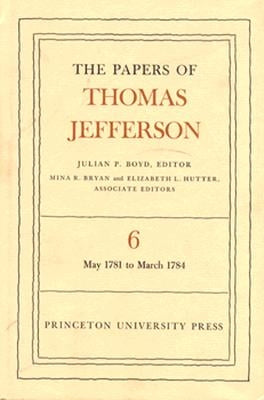 The Papers of Thomas Jefferson, Volume 6: May 1781 to March 1784 by Jefferson, Thomas