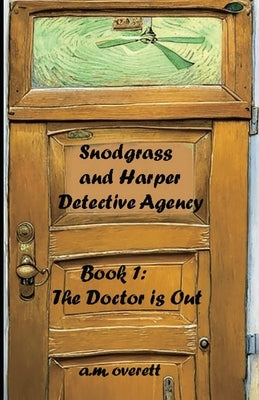 Snodgrass and Harper Detective Agency - The Doctor is Not In by Overett, A. M.