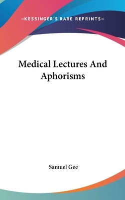 Medical Lectures And Aphorisms by Gee, Samuel