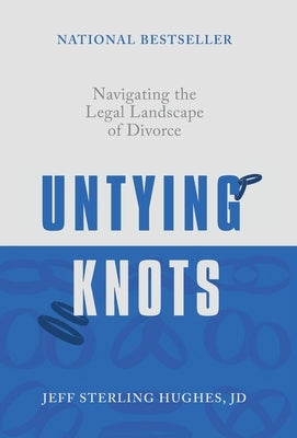 Untying Knots: Navigating the Legal Landscape of Divorce by Hughes, Jeff Sterling