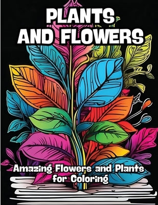 Plants and Flowers: Amazing Flowers and Plants for Coloring by Contenidos Creativos