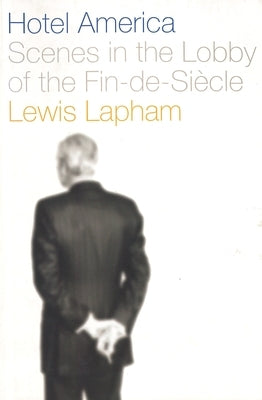 Hotel America: Scenes in the Lobby of the Fin de Siecle by Lapham, Lewis