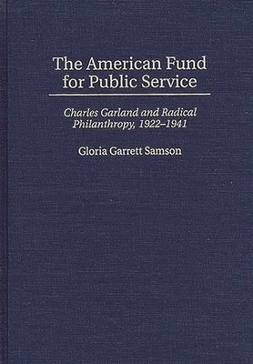 The American Fund for Public Service: Charles Garland and Radical Philanthropy, 1922-1941 by Samson, Gloria G.