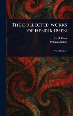 The Collected Works of Henrik Ibsen by Ibsen, Henrik