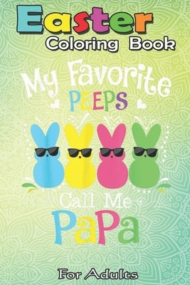 Easter Coloring Book For Adults: My Favorite Peeps Call Me Papa, Easter Day Gift A Happy Easter Coloring Book For Teens & Adults - Great Gifts with Fu by Jenny, Bookcreators