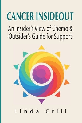 Cancer InsideOut: An Insider's View of Cancer & Outsider's Guide for Support by Crill, Linda