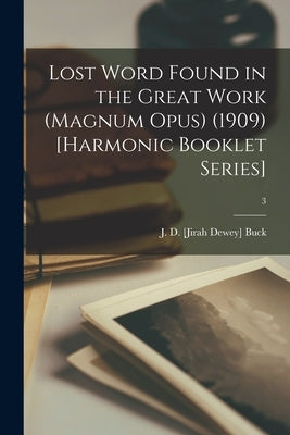 Lost Word Found in the Great Work (Magnum Opus) (1909) [Harmonic Booklet Series]; 3 by Buck, J. D. [Jirah Dewey] (1838-1916)