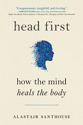 Head First: How the Mind Heals the Body by Santhouse, Alastair