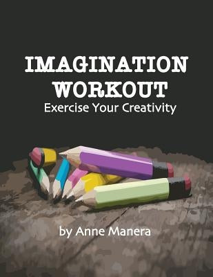 Imagination Workout Exercise Your Creativity by Manera, Anne