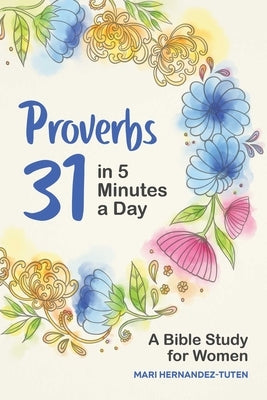 Proverbs 31 in 5 Minutes a Day: A Bible Study for Women by Hernandez-Tuten, Mari