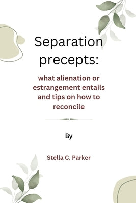 Separation precepts: What alienation or estrangement entails and tips on how to reconcile by Parker, Stella C.