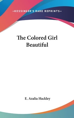 The Colored Girl Beautiful by Hackley, E. Azalia