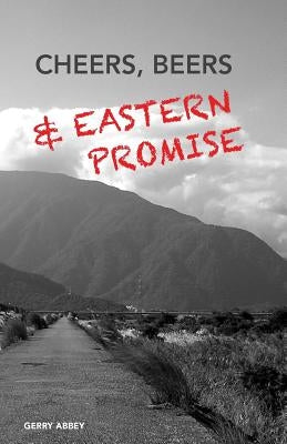 Cheers, Beers, and Eastern Promise by Abbey, Gerry