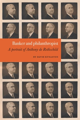 Banker and Philanthropist: A Portrait of Anthony de Rothschild by Kynaston, David