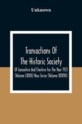 Transactions Of The Historic Society Of Lancashire And Cheshire For The Year 1921 (Volume Lxxiii) New Series (Volume XXXVII) by Unknown