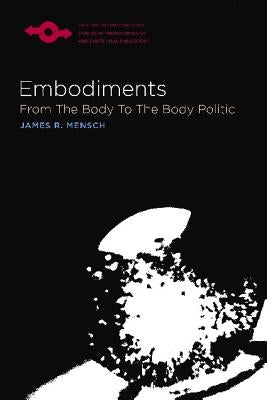 Embodiments: From the Body to the Body Politic by Mensch, James R.