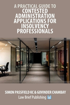 A Practical Guide to Contested Administration Applications for Insolvency Professionals by Passfield, Simon