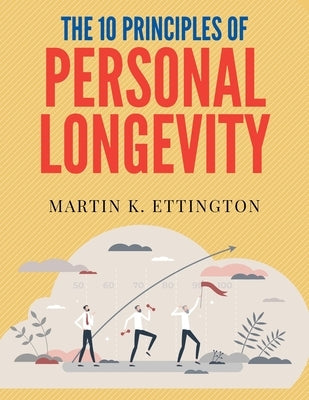 The 10 Principles of Personal Longevity by Ettington, Martin K.