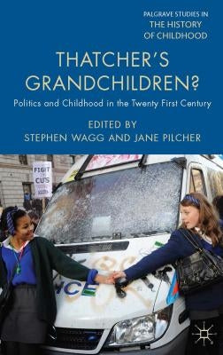 Thatcher's Grandchildren?: Politics and Childhood in the Twenty-First Century by Wagg, Stephen