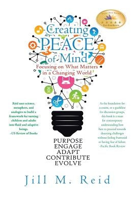 Creating Peace of Mind: Focusing on What Matters in a Changing World by Reid, Jill M.