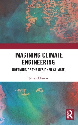 Imagining Climate Engineering: Dreaming of the Designer Climate by Oomen, Jeroen
