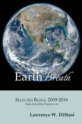Earth Breath: Selected Blogs, 2009-2016 by Distasi, Lawrence W.