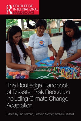 The Routledge Handbook of Disaster Risk Reduction Including Climate Change Adaptation by Kelman, Ilan