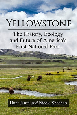 Yellowstone: The History, Ecology and Future of America's First National Park by Janin, Hunt