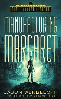 Manufacturing Margaret: The Cybernetic Dream by Werbeloff, Jason