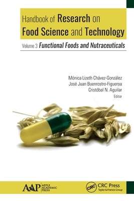 Handbook of Research on Food Science and Technology: Volume 3: Functional Foods and Nutraceuticals by Chavez-Gonzalez, Monica Lizeth