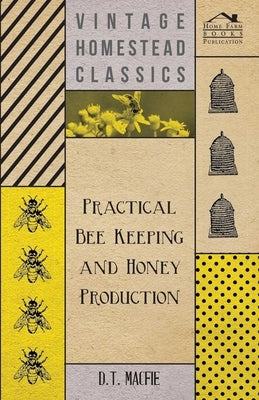 Practical Bee Keeping and Honey Production by Macfie, D. T.