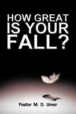 How Great Is Your Fall? by Umar, Pastor M. D.