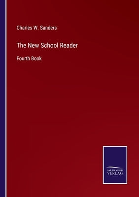 The New School Reader: Fourth Book by Sanders, Charles W.