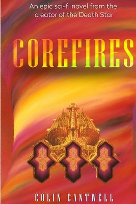 CoreFires: A Sci-fi Novel by Colin Cantwell by Cantwell, Colin