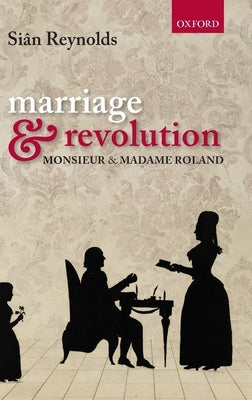 Marriage and Revolution: Monsieur and Madame Roland by Reynolds, Sian