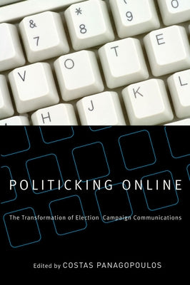 Politicking Online: The Transformation of Election Campaign Communications by Panagopoulos, Costas