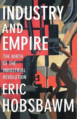 Industry and Empire: The Birth of the Industrial Revolution by Hobsbawm, Eric