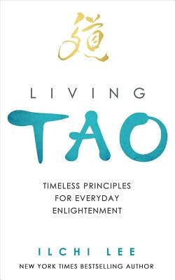 Living Tao: Timeless Principles for Everyday Enlightenment by Lee, Ilchi