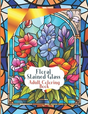 Stained Glass Flower Windows for a Pleasurable Coloring Experience: Botanical Art in Large Print. Coloring book with beautiful flower patterns for rel by Editions, Amgrimat