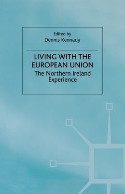 Living with the European Union: The Northern Ireland Experience by Kennedy, Dennis