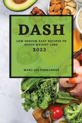 Dash 2022: Low Sodium Easy Recipes to Speed Weight Loss by Fernandez, Mary Joe