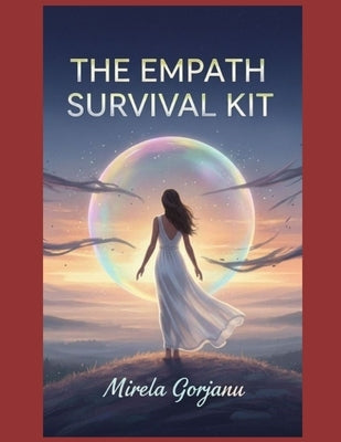 The Empath Survival Kit: Protect Your Energy, Stay Grounded, and Thrive in a Chaotic World by Gorjanu, Mirela