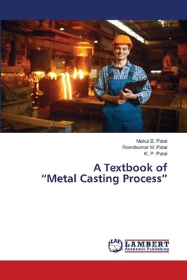 A Textbook of "Metal Casting Process" by B. Patel, Mehul