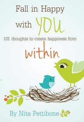 Fall in Happy with YOU: 101 thoughts to create happiness from within by Pettibone, Nita